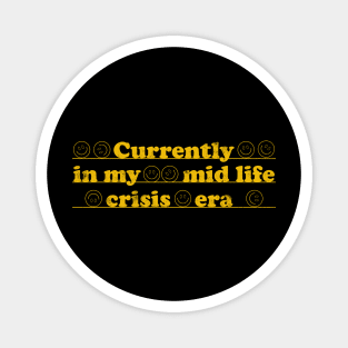 Currently in my mid life crisis era Magnet